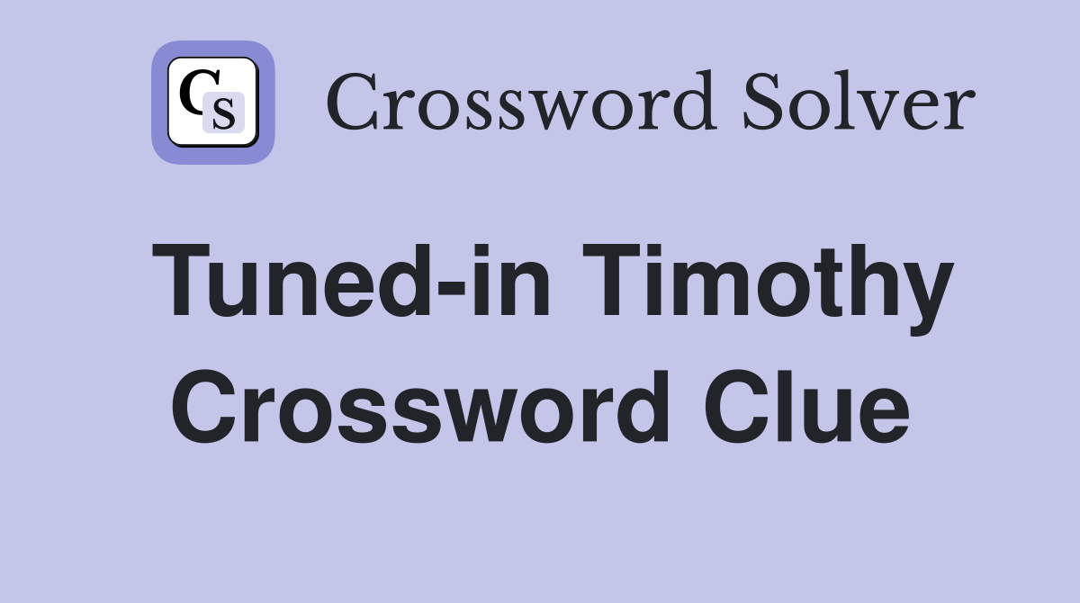 Tuned-in Timothy Crossword Clue