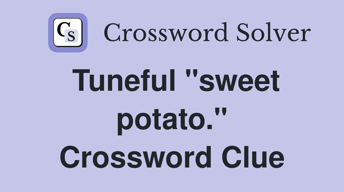 Tuneful "sweet potato." Crossword Clue
