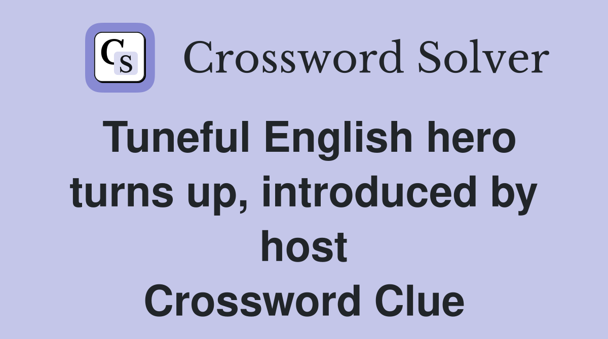 Tuneful English hero turns up, introduced by host Crossword Clue