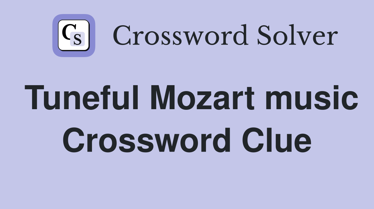 Tuneful Mozart music Crossword Clue