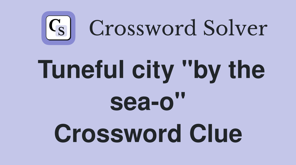 Tuneful city "by the sea-o" Crossword Clue