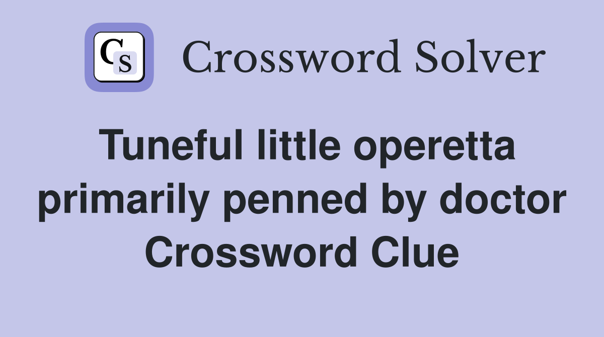 Tuneful little operetta primarily penned by doctor Crossword Clue