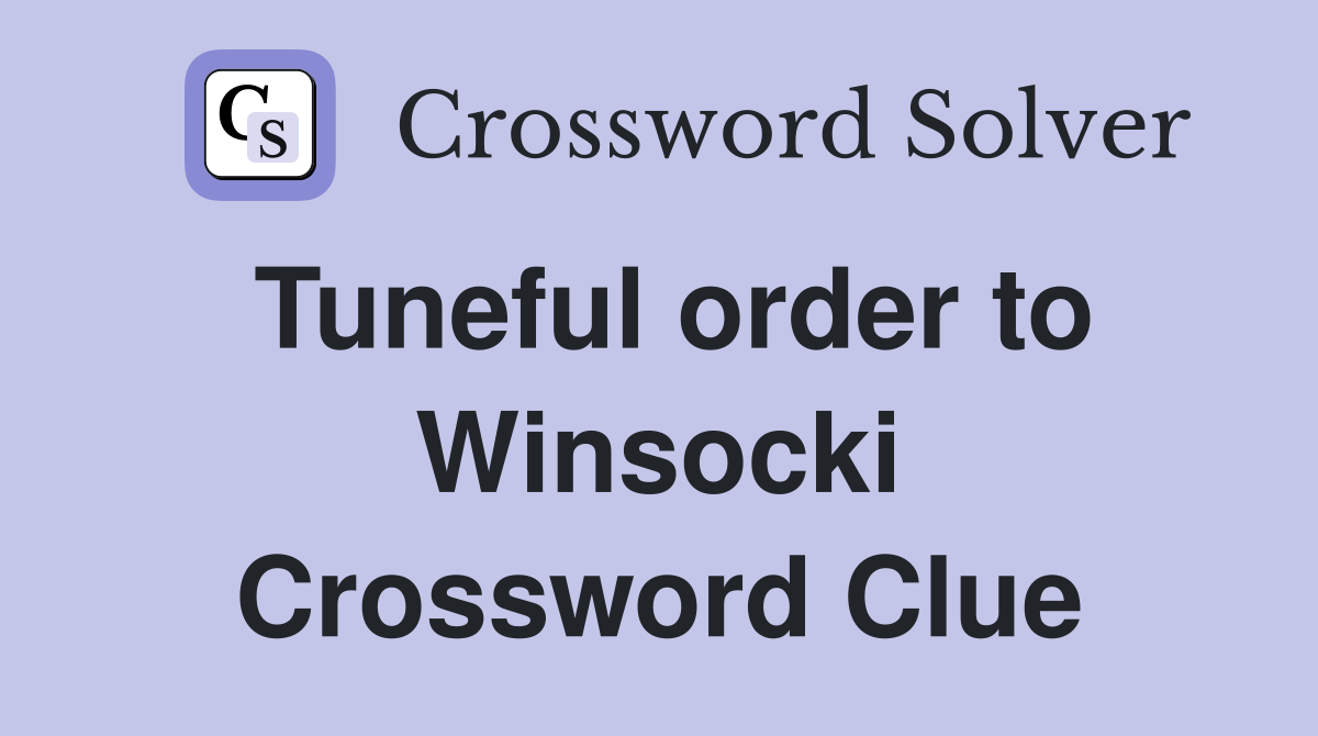 Tuneful order to Winsocki Crossword Clue