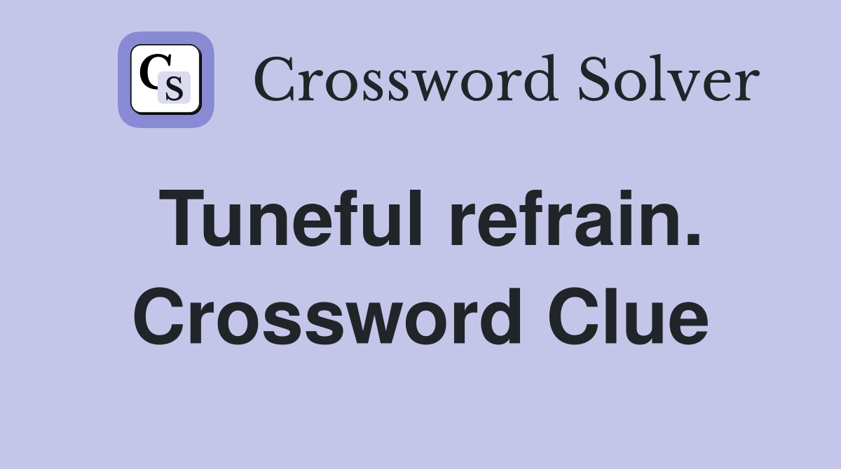 Tuneful refrain. Crossword Clue