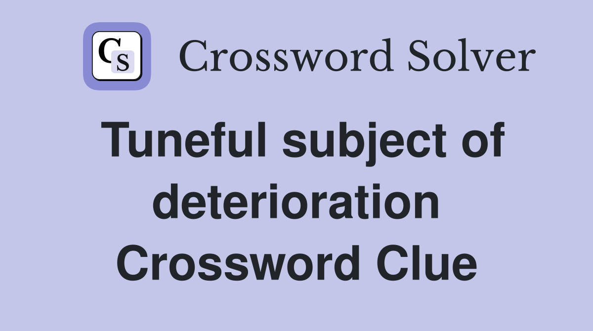 Tuneful subject of deterioration Crossword Clue