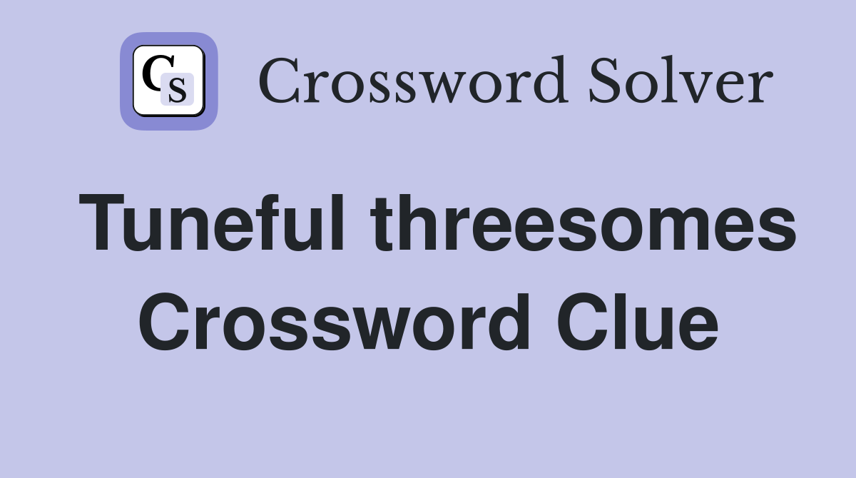 Tuneful threesomes Crossword Clue