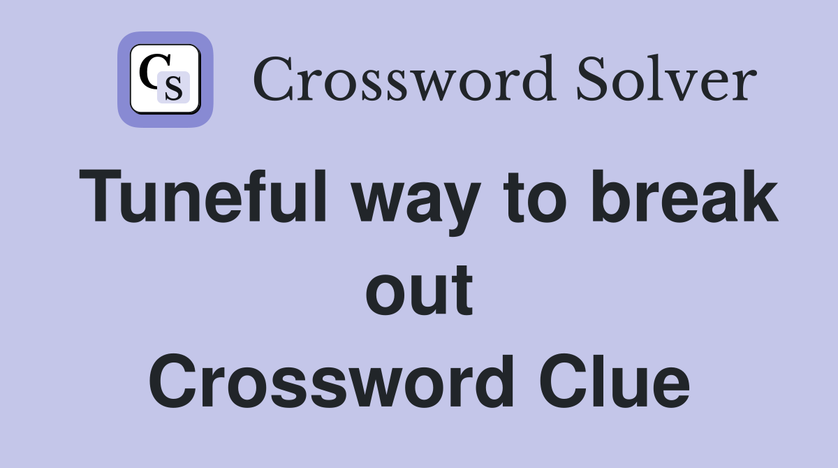 Tuneful way to break out Crossword Clue