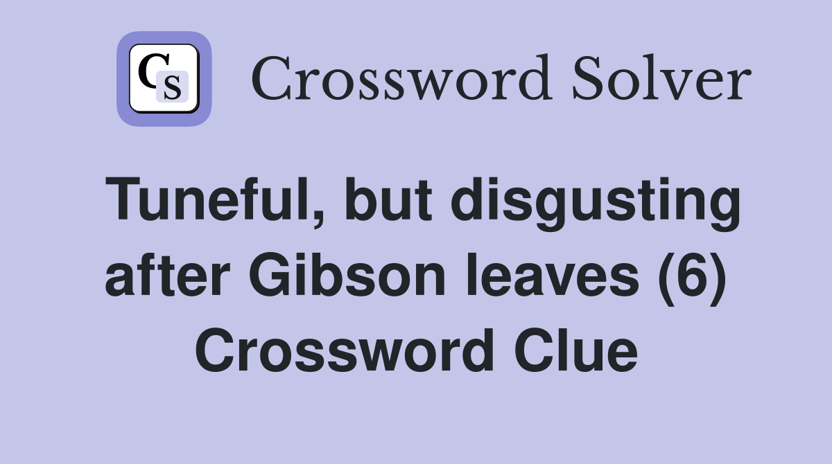 Tuneful, but disgusting after Gibson leaves (6) Crossword Clue
