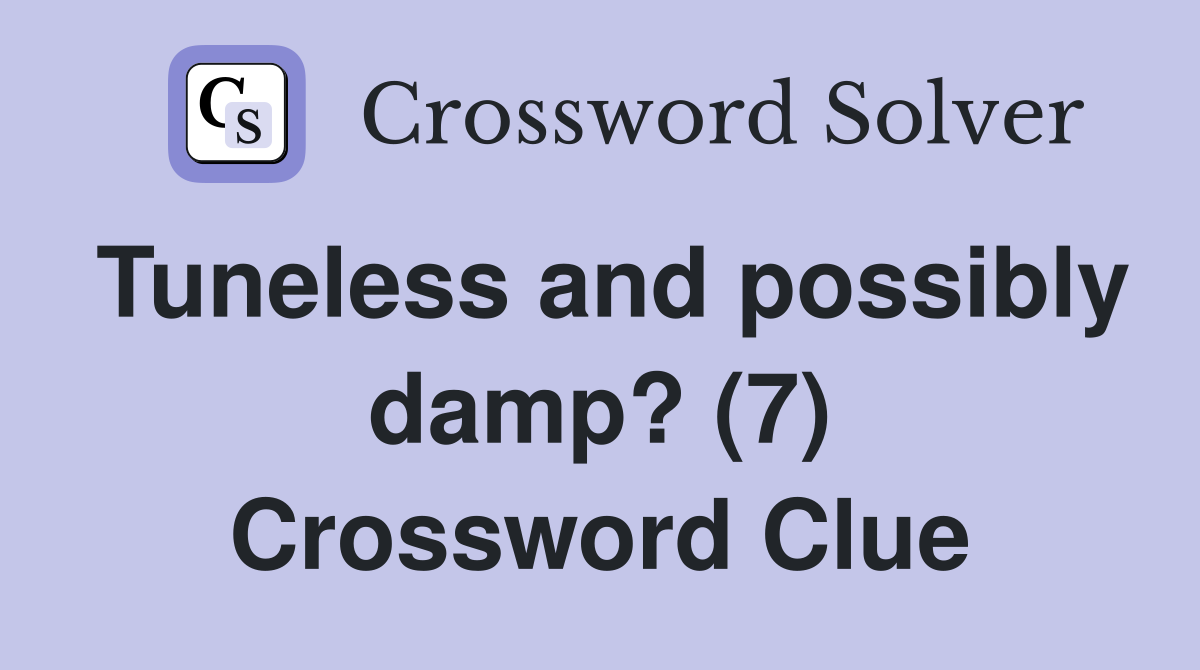 Tuneless and possibly damp? (7) Crossword Clue