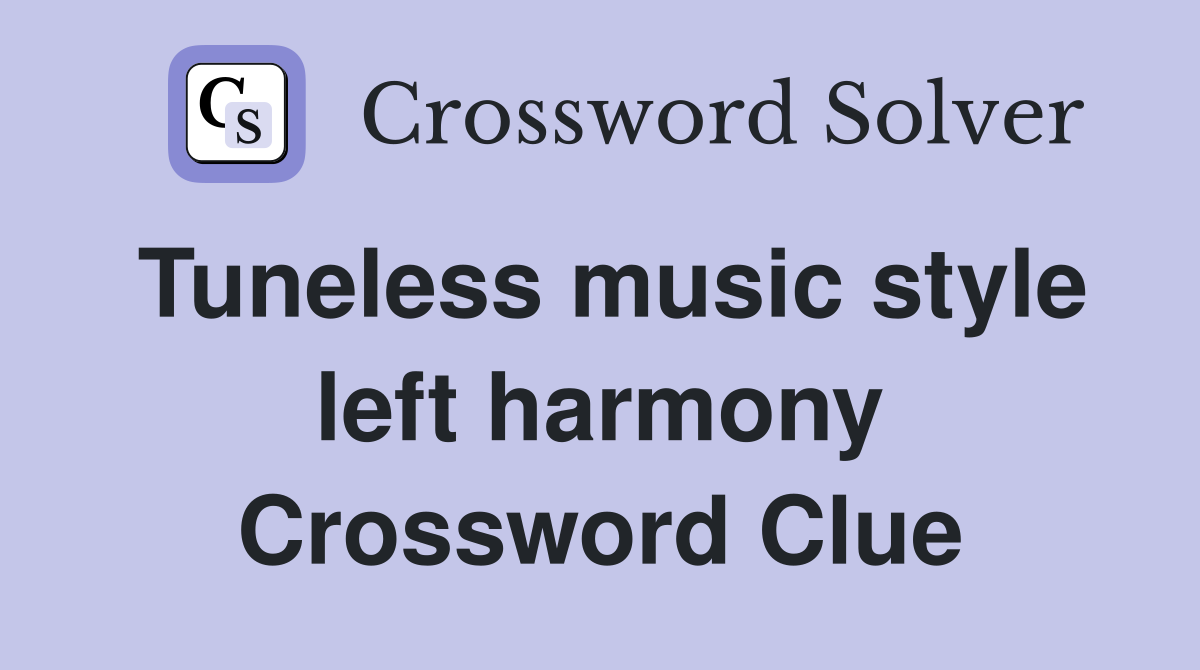 Tuneless music style left harmony Crossword Clue