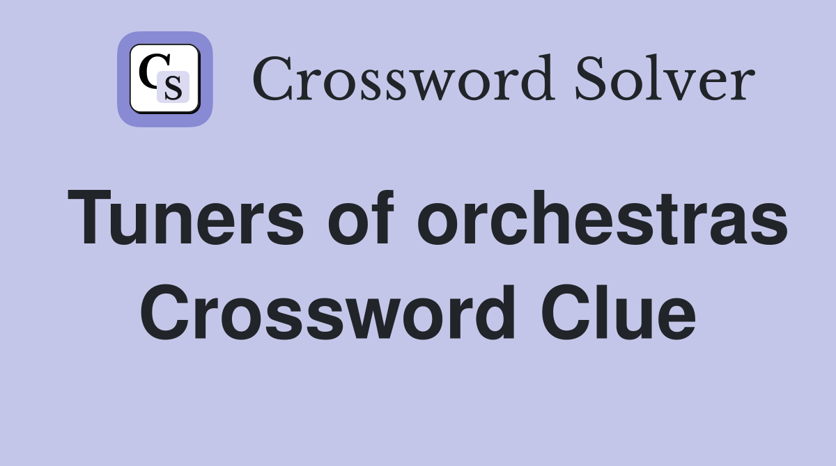 Tuners of orchestras Crossword Clue