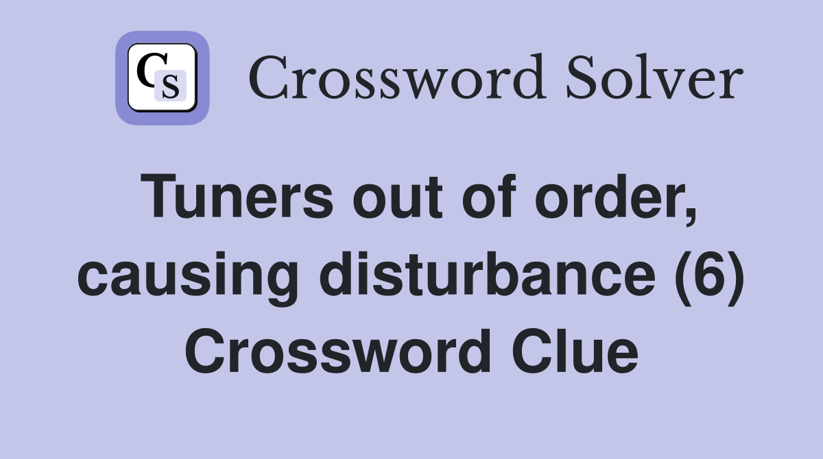Tuners out of order, causing disturbance (6) Crossword Clue