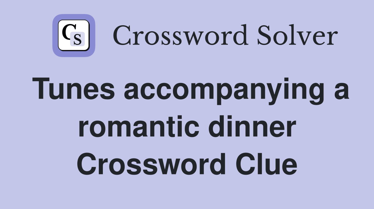 Tunes accompanying a romantic dinner Crossword Clue