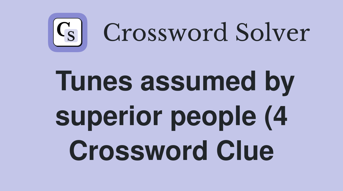 Tunes assumed by superior people (4) Crossword Clue Answers Tunes assumed by superior people (4) Crossword Clue Answers