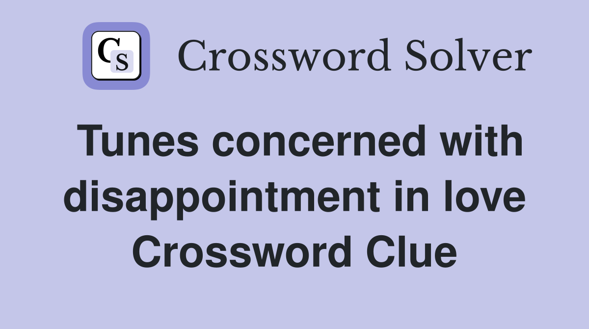 Tunes concerned with disappointment in love Crossword Clue
