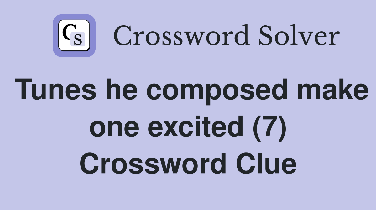 Tunes he composed make one excited (7) Crossword Clue