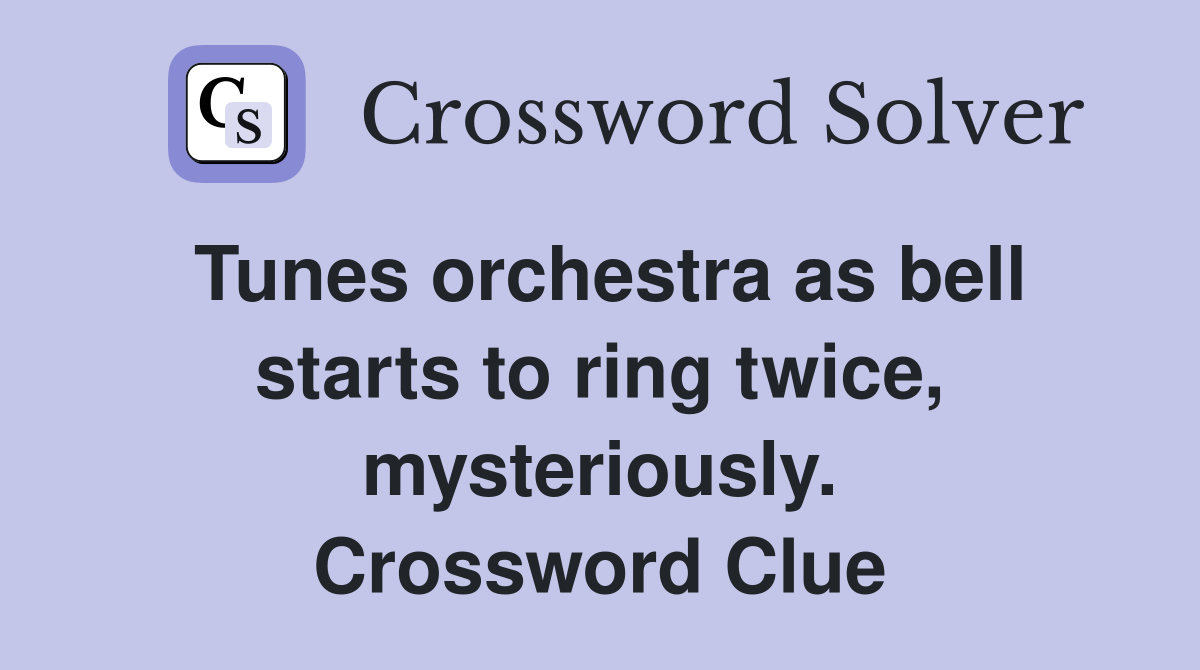 Tunes orchestra as bell starts to ring twice, mysteriously. Crossword Clue
