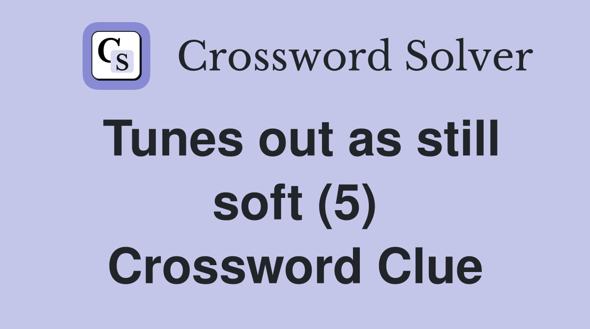 Tunes out as still soft (5) Crossword Clue