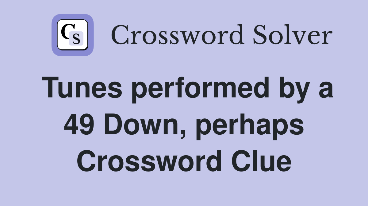 Tunes performed by a 49 Down, perhaps Crossword Clue