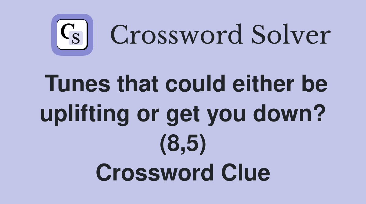 Tunes that could either be uplifting or get you down? (8,5) Crossword Clue