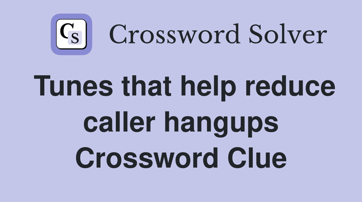 Tunes that help reduce caller hangups Crossword Clue