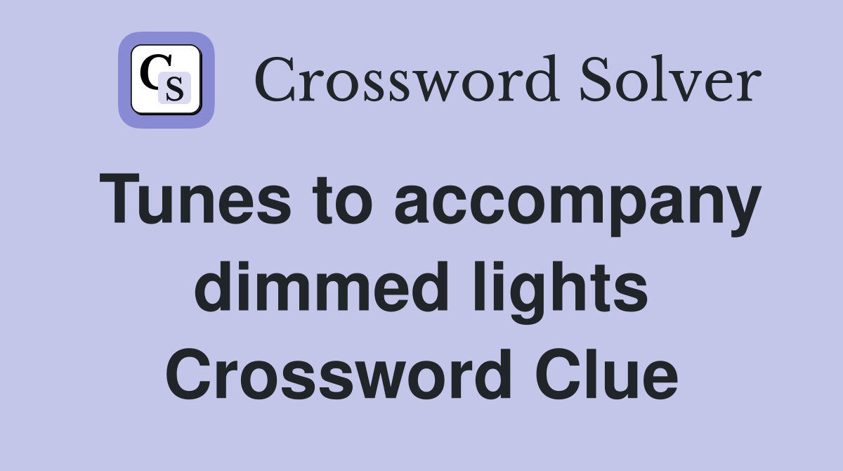 Tunes to accompany dimmed lights Crossword Clue