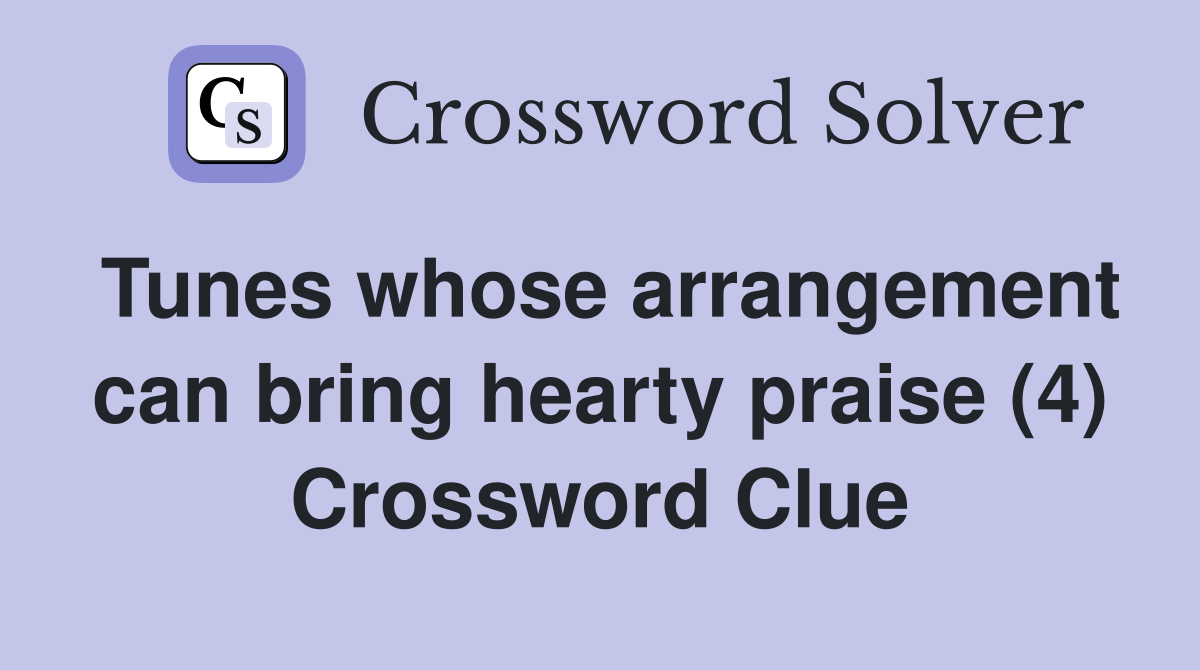 Tunes whose arrangement can bring hearty praise (4) Crossword Clue