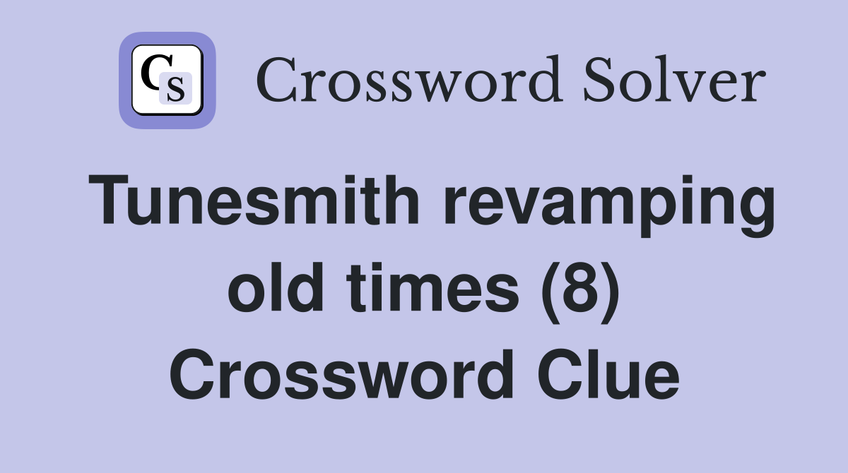 Tunesmith revamping old times (8) Crossword Clue
