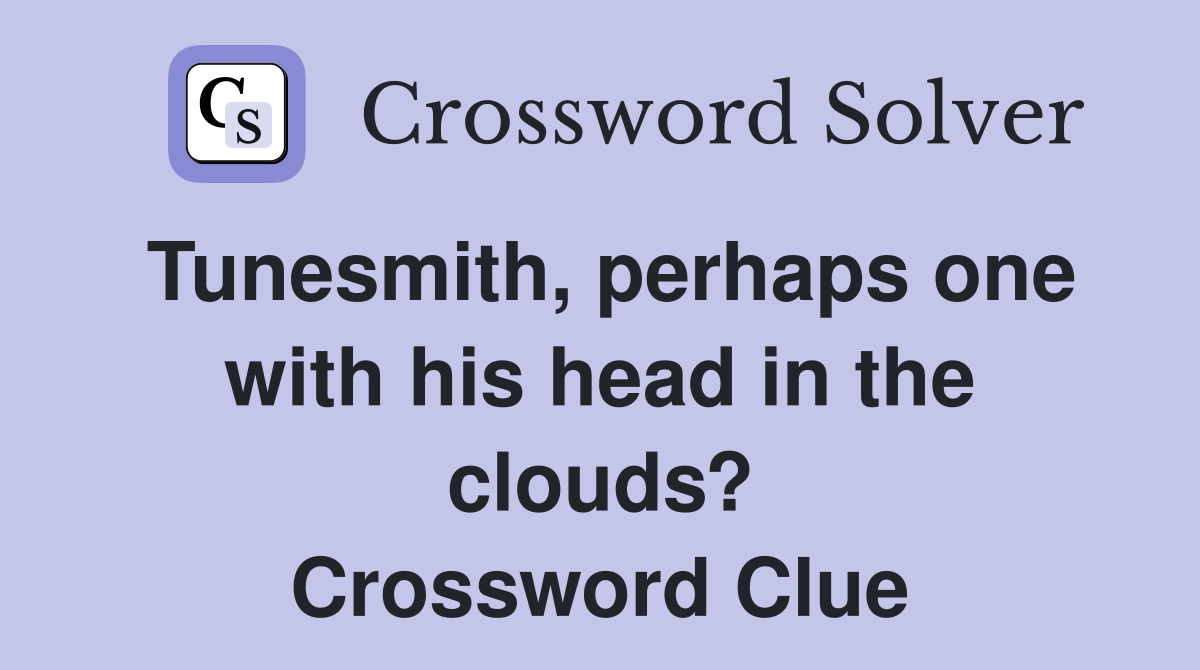 Tunesmith, perhaps one with his head in the clouds? Crossword Clue