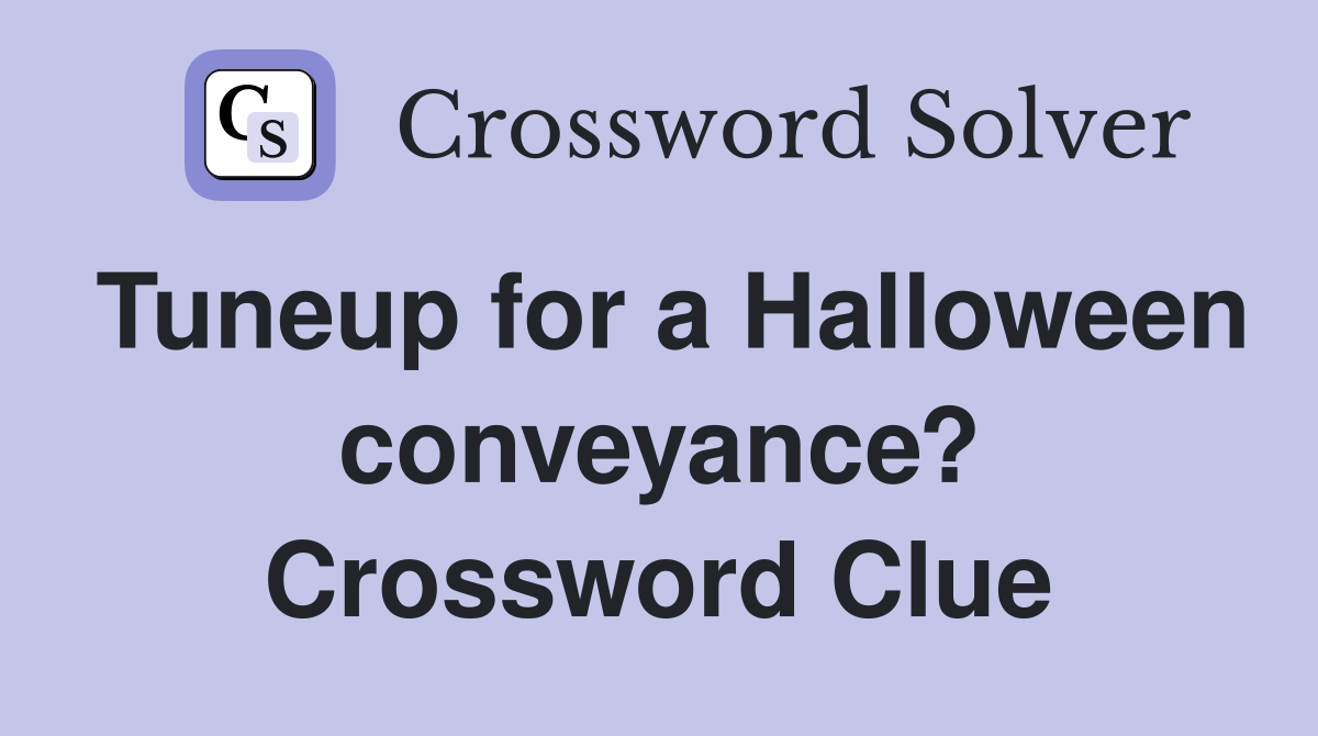 Tuneup for a Halloween conveyance? Crossword Clue