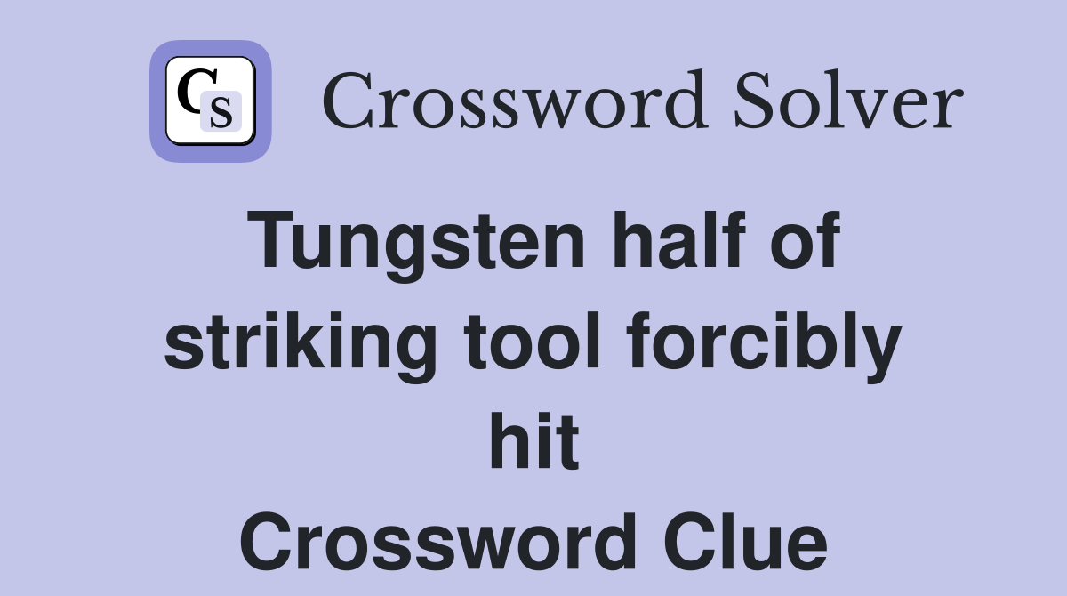 Tungsten half of striking tool forcibly hit Crossword Clue