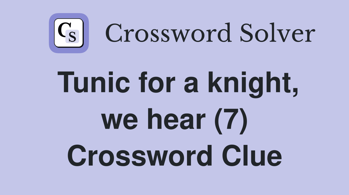 Tunic for a knight, we hear (7) Crossword Clue