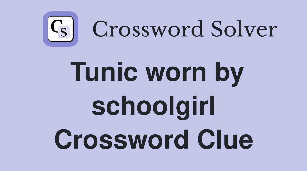 Tunic worn by schoolgirl Crossword Clue