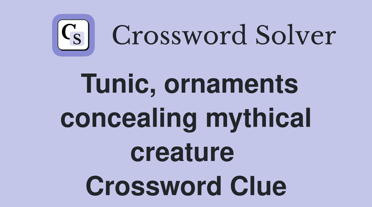 Tunic, ornaments concealing mythical creature  Crossword Clue