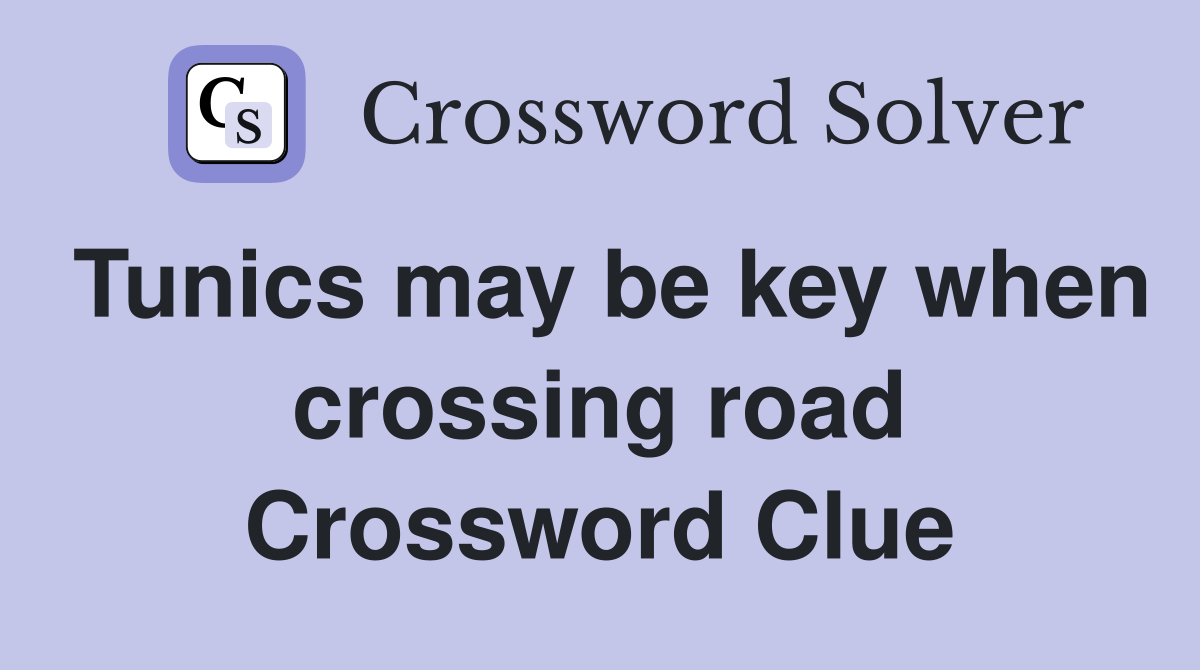 Tunics may be key when crossing road Crossword Clue