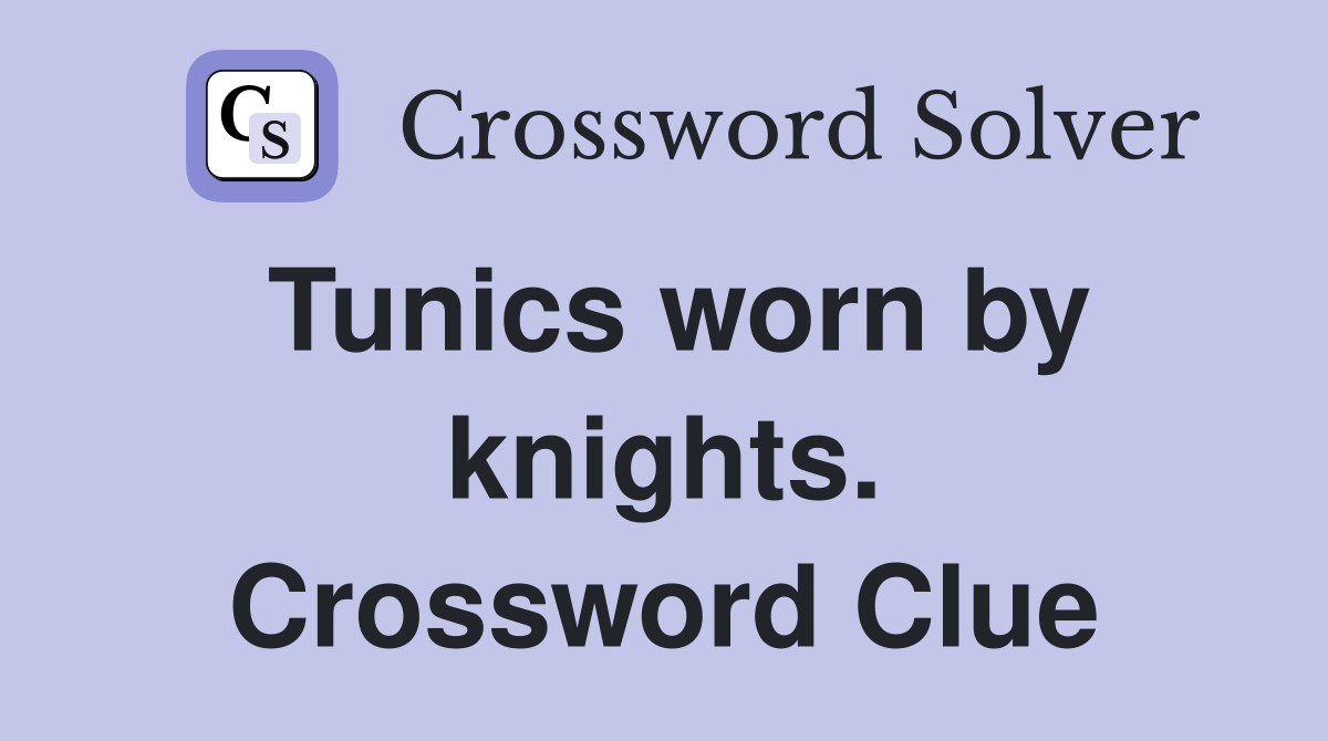 Tunics worn by knights. Crossword Clue