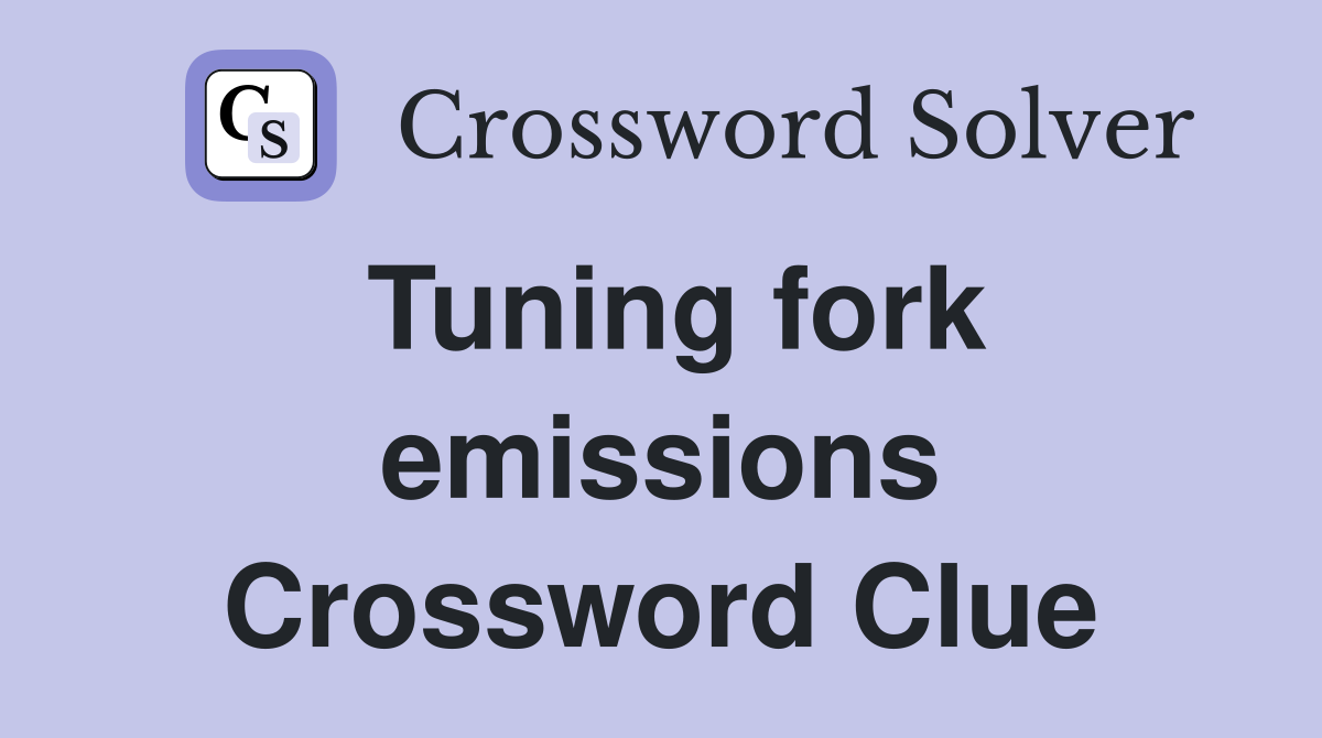 Tuning fork emissions Crossword Clue