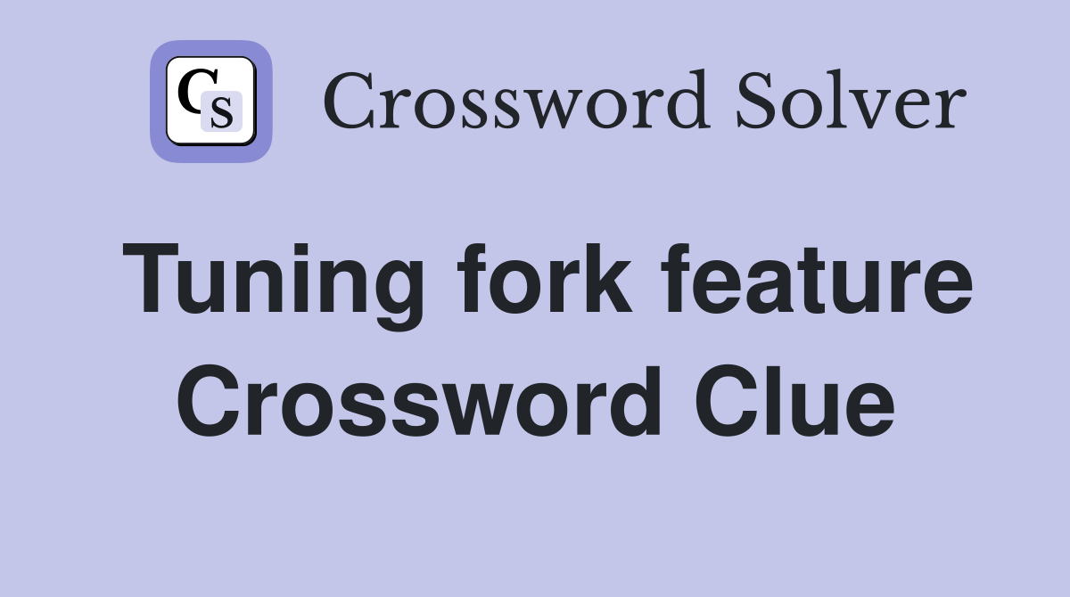 Tuning fork feature Crossword Clue