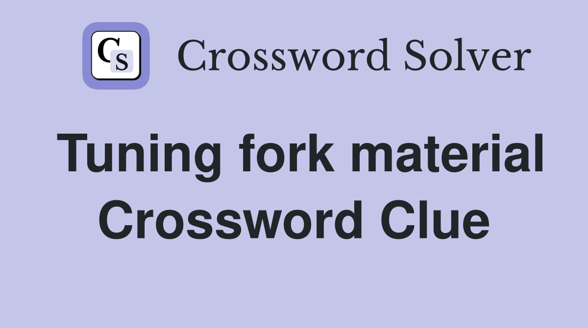 Tuning fork material Crossword Clue