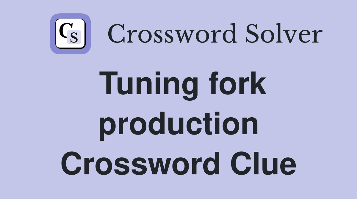 Tuning fork production Crossword Clue