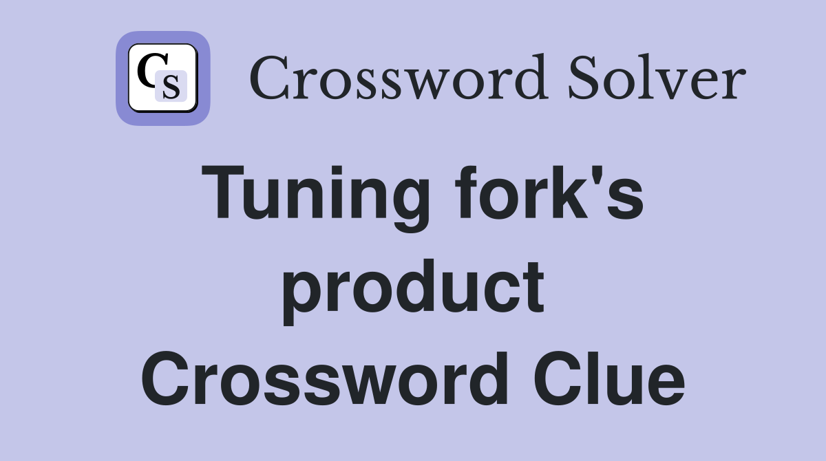 Tuning fork's product Crossword Clue