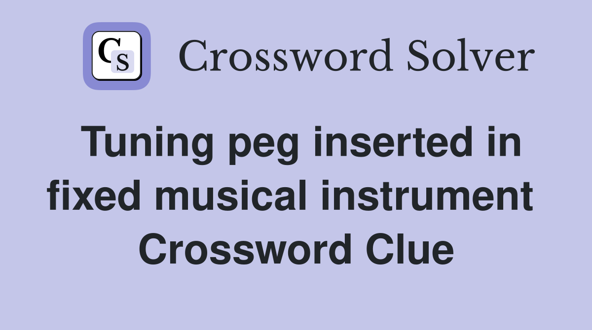 Tuning peg inserted in fixed musical instrument  Crossword Clue