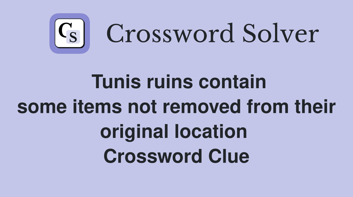 Tunis ruins contain some items not removed from their original location  Crossword Clue