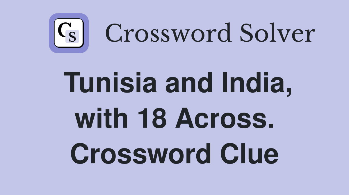 Tunisia and India, with 18 Across. Crossword Clue