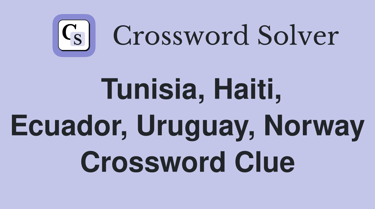 Tunisia, Haiti, Ecuador, Uruguay, Norway Crossword Clue