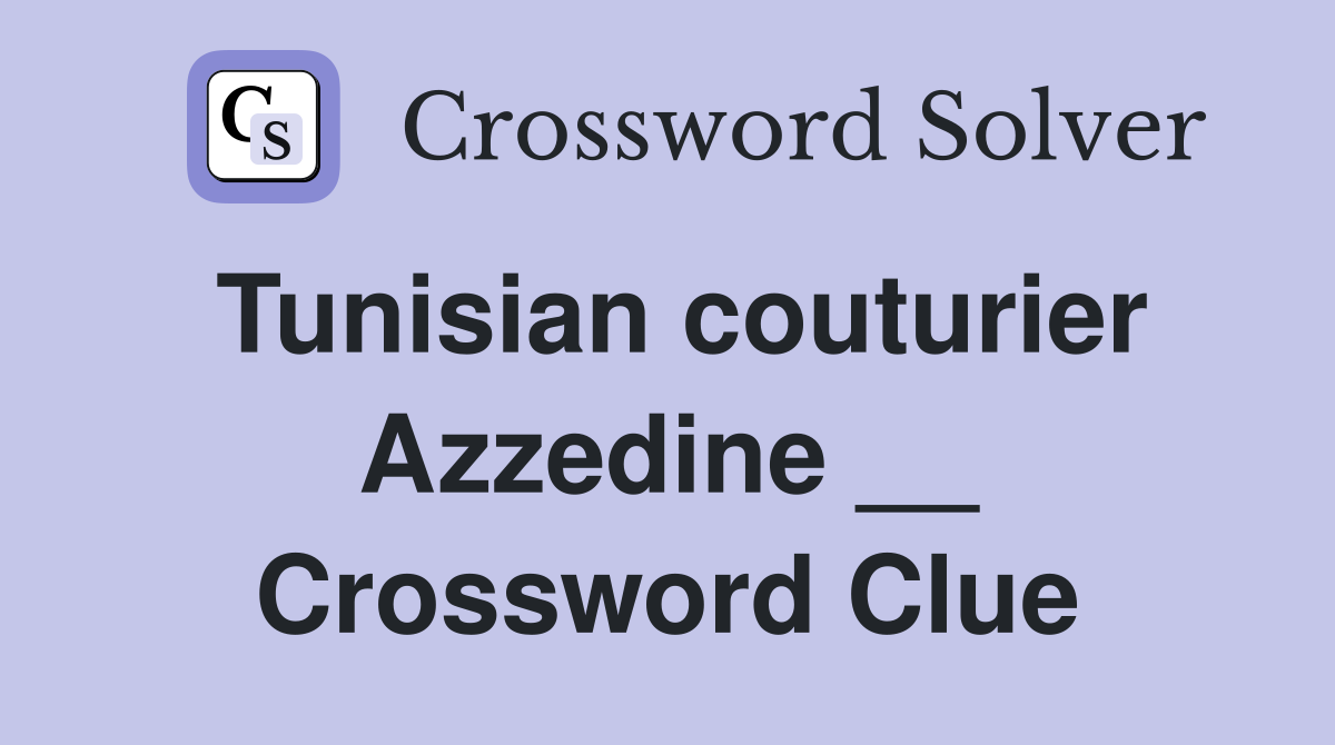 Tunisian couturier Azzedine __ Crossword Clue