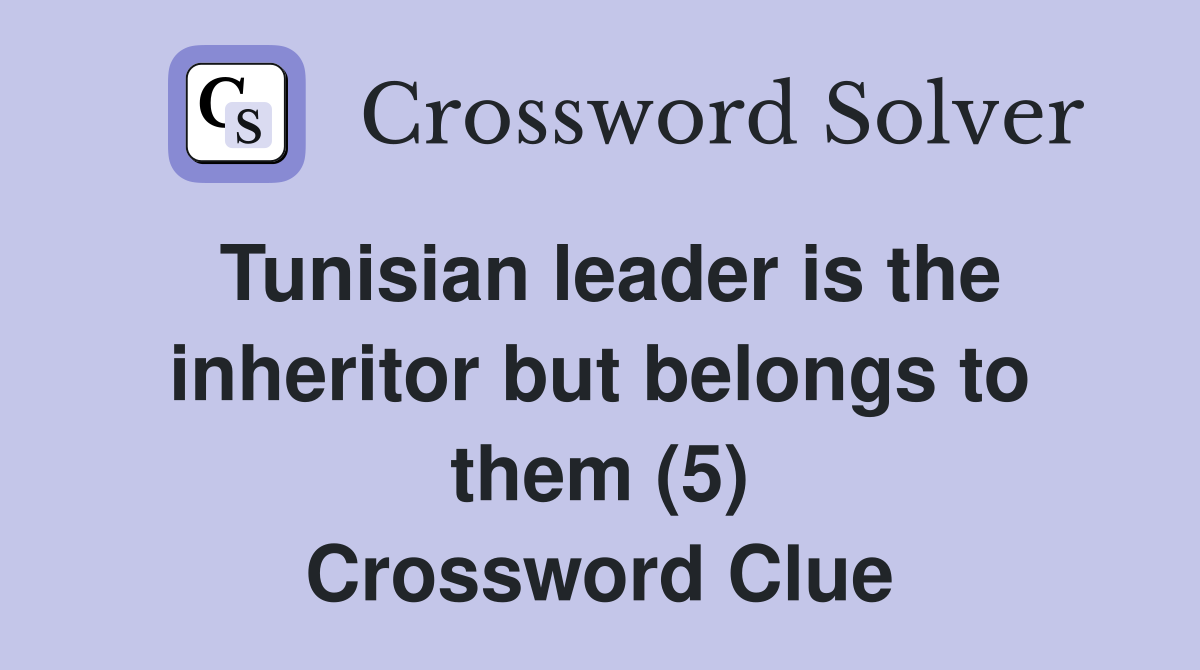 Tunisian leader is the inheritor but belongs to them (5) Crossword Clue