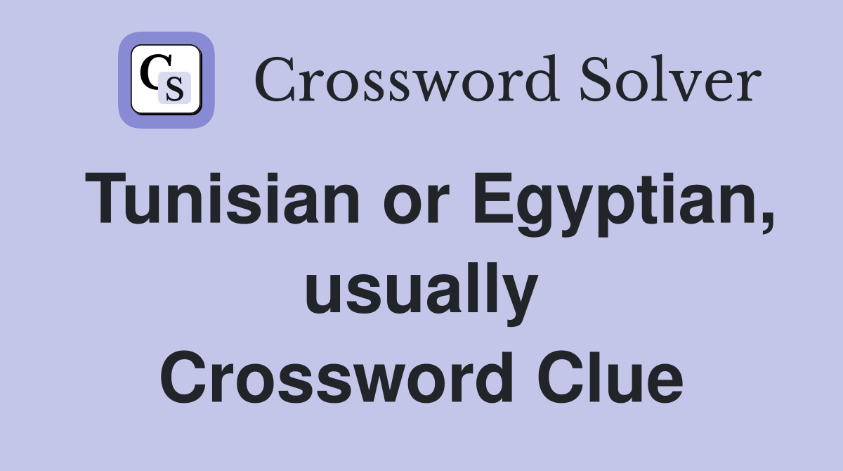 Tunisian or Egyptian, usually Crossword Clue