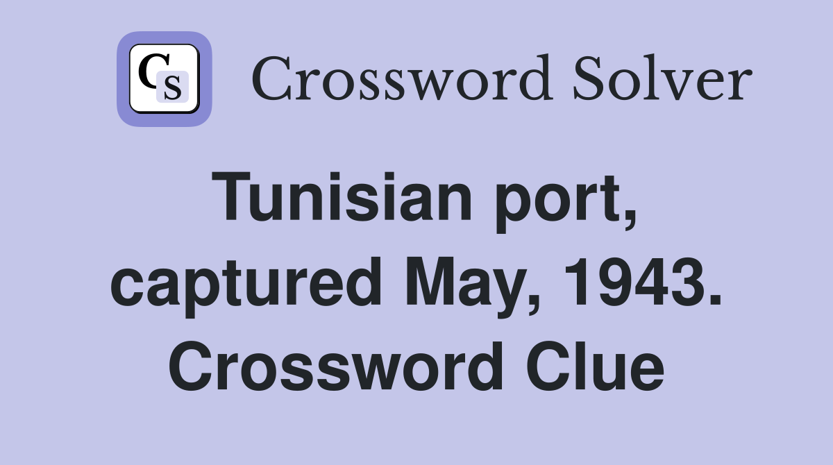 Tunisian port, captured May, 1943. Crossword Clue