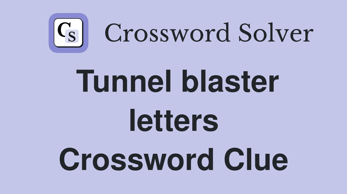 Tunnel blaster letters Crossword Clue